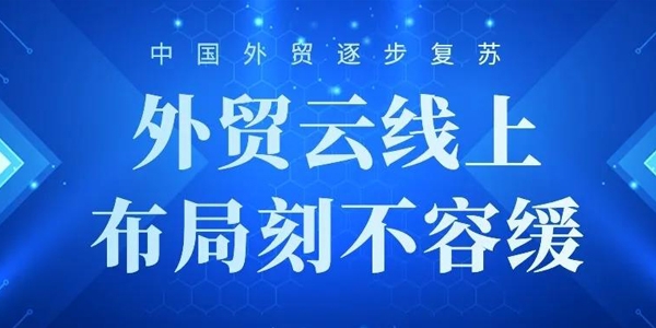 中國外貿逐步復蘇，外貿云線上布局刻不容緩