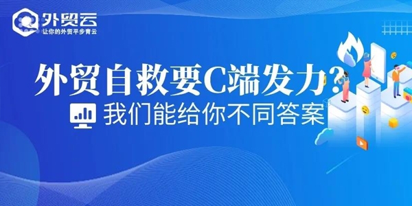 外貿(mào)自救要C端發(fā)力？外貿(mào)云能給你不同答案